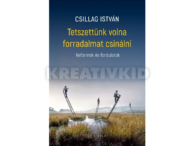 CSILLAG ISTVÁN: TETSZETTÜNK VOLNA FORRADALMAT CSINÁLNI