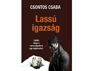 CSONTOS CSABA: LASSÚ IGAZSÁG - LEHET, HOGY A SOROZATGYILKOS EGY DIPLOMATA?