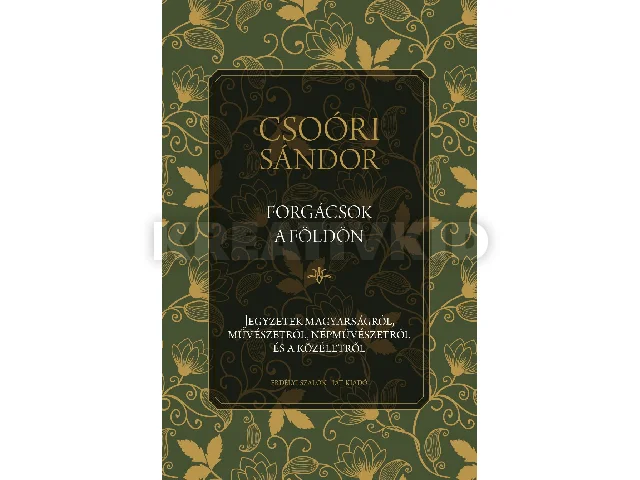 CSOÓRI SÁNDOR: FORGÁCSOK A FÖLDÖN - JEGYZETEK MAGYARSÁGRÓL, MŰVÉSZETRŐL, NÉPMŰVÉSZETRŐL ÉS A K