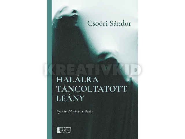 CSOÓRI SÁNDOR: HALÁLRA TÁNCOLTATOTT LÁNY