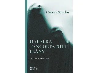 CSOÓRI SÁNDOR: HALÁLRA TÁNCOLTATOTT LÁNY