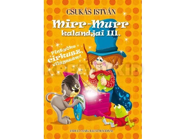 CSUKÁS ISTVÁN: MIRR-MURR KALANDJAI III. - PINTYŐKE CIRKUSZ, VILÁGSZÁM!