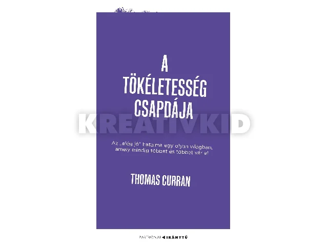 CURRAN, THOMAS: A TÖKÉLETESSÉG CSAPDÁJA - AZ ELÉG JÓ HATALMA EGY OLYAN VILÁGBAN, AMELY MINDIG