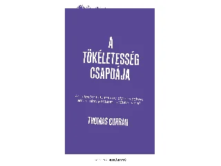 CURRAN, THOMAS: A TÖKÉLETESSÉG CSAPDÁJA - AZ ELÉG JÓ HATALMA EGY OLYAN VILÁGBAN, AMELY MINDIG