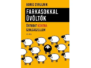 CYRULNIK, BORIS: FARKASOKKAL ÜVÖLTŐK  ÖNTUDAT KONTRA SZOLGASZELLEM
