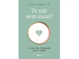 CZECZ FRUZSINA: TE MIT NEM ESZEL? - A MENTES ÉTKEZÉS LÉLEKTANA