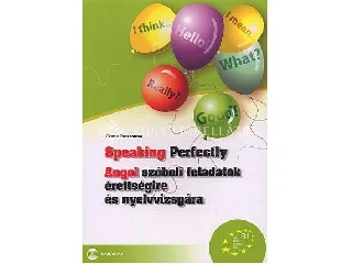 CZENE ZSUZSANNA: SPEAKING PERFECTLY - ANGOL SZÓBELI FELADATOK ÉRETTSÉGIRE ÉS NYELVVIZSGÁRA
