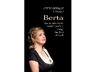CZETŐ BERNÁT LÁSZLÓ: BERTA - MARMORSTEIN BERTA CSODÁLATOS ÉLETE, AHOGY RÁK KATI ELMESÉLI
