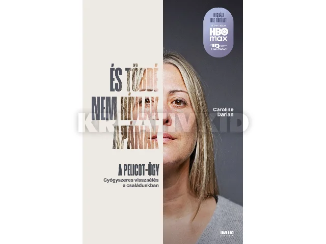 DARIAN, CAROLINE: ÉS TÖBBÉ NEM HÍVLAK APÁNAK - A PELICOT-ÜGY ( GYÓGYSZERES VISSZAÉLÉS..)