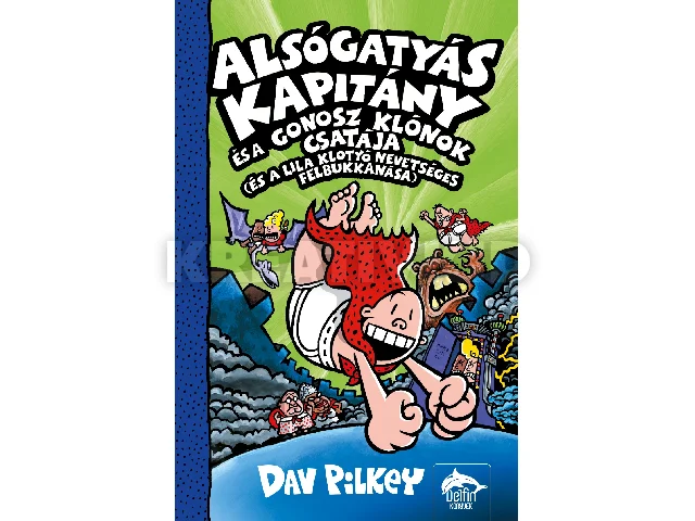 DAV PILKEY: ALSÓGATYÁS KAPITÁNY ÉS A GONOSZ KLÓNOK CSATÁJA (ÉS A LILA KLOTYÓ NEVETSÉGES FELB