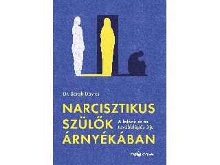 DAVIES, DR. SARAH: NARCISZTIKUS SZÜLŐK ÁRNYÉKÁBAN - A FELÉPÜLÉS ÉS TOVÁBBLÉPÉS ÚTJA