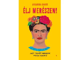 DAVIS, ARIANNA: ÉLJ MERÉSZEN! - MIT TANÍT NEKÜNK FRIDA KAHLO - FLEXI