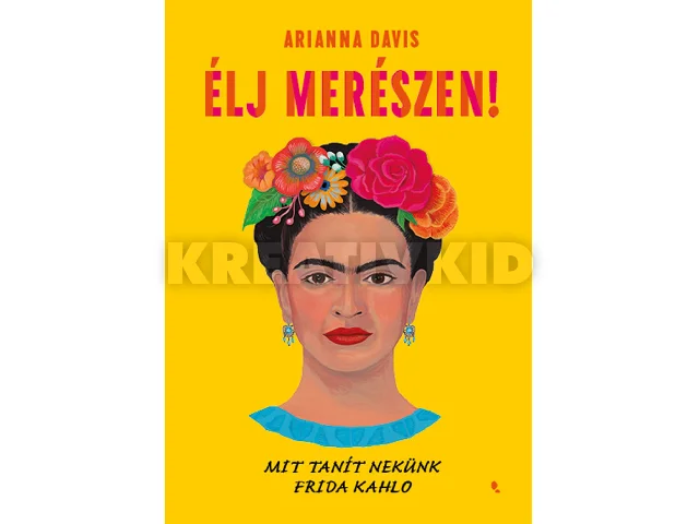 DAVIS, ARIANNA: ÉLJ MERÉSZEN! - MIT TANÍT NEKÜNK FRIDA KAHLO - FŰZÖTT