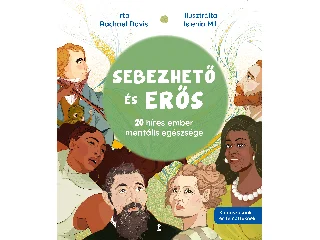 DAVIS, RACHAEL: SEBEZHETŐ ÉS ERŐS - 20 HÍRES EMBER MENTÁLIS EGÉSZSÉGE