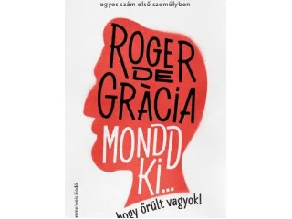 DE GRÁCIA, ROGER: MONDD KI, HOGY ŐRÜLT VAGYOK! - TÖRTÉNET A MENTÁLIS EGÉSZSÉGRŐL EGYES SZÁM ELSŐ..
