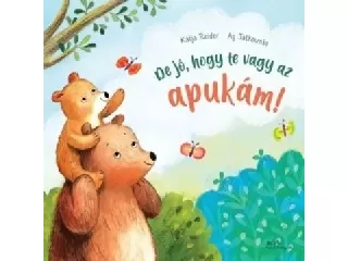 De jó, hogy te vagy az apukám!