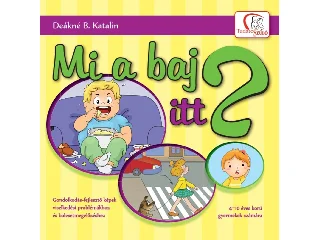 DEÁKNÉ B. KATALIN: MI A BAJ ITT? - GONDOLKODÁS-FEJLESZTŐ KÉPEK VISELKEDÉSI PROBLÉMÁKHOZ