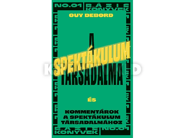DEBORD, GUY: A SPEKTÁKULUM TÁRSADALMA - ÉS KOMMENTÁROK A SPEKTÁKULUM TÁRSADALMÁHOZ