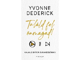 DEDERICK, YVONNE: TALÁLD FEL ÖNMAGAD! - KALAUZ BÁTOR ÚJRAKEZDŐKNEK