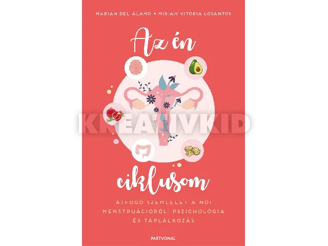 DEL ÁLAMO, MARIAN - LOSANTOS, MIRIAM VIT: AZ ÉN CIKLUSOM - ÁTFOGÓ SZEMLÉLET A NŐI MENSTRUÁCIÓRÓL: PSZICHOLÓGIA ÉS TÁPLÁLKO