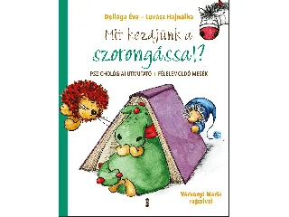 DELIÁGA ÉVA - LOVÁSZ HAJNALKA: MIT KEZDJÜNK A SZORONGÁSSAL? - PSZICHOLÓGIAI ÚTMUTATÓ + FÉLELEMOLDÓ MESÉK