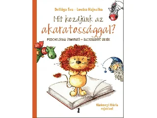 DELIÁGA ÉVA - LOVÁSZ HAJNALKA: MIT KEZDJÜNK AZ AKARATOSSÁGGAL? - PSZICHOLÓGIAI ÚTMUTATÓ+DACSZELÍDÍTŐ MESÉK