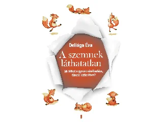 DELIÁGA ÉVA: A SZEMNEK LÁTHATATLAN - MI ÁLLHAT A GYEREK VISELKEDÉSE, TÜNETE HÁTTERÉBEN?