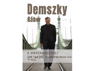 DEMSZKY GÁBOR: A VISSZAKAPCSOLT DIKTAFON - ÉLETÚTINTERJÚ