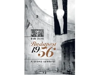 DENT, BOB: BUDAPEST 1956 - A DRÁMA SZÍNTEREI