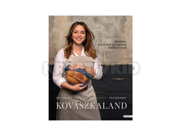 DÉRI SZILVIA: KOVÁSZKALAND - KENYEREK,SÓS ÉS ÉDES SÜTEMÉNYEK TERMÉSZETESEN