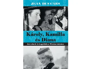 DES CARS, JEAN: KÁROLY, KAMILLA ÉS DIANA - SZERELMEK ÉS TRAGÉDIÁK A WINDSOR - HÁZBAN
