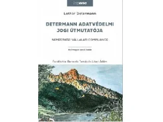 DETERMANN, LOTHAR: DETERMANN ADATVÉDELMI JOGI ÚTMUTATÓJA - NEMZETKÖZI VÁLLALATI COMPLIANCE