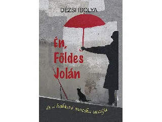 DÉZSI IBOLYA: ÉN, FÖLDES JOLÁN - ÉS A HALÁSZÓ MACSKA UCCÁJA