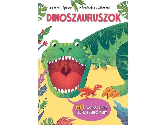 DINOSZAURUSZOK - LÉPÉSRŐL LÉPÉSRE - KÉRDÉSEK ÉS VÁLASZOK