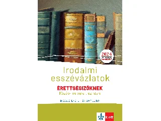 DIÓSZEGI ENDRE, SÁNDOR ILDIKÓ: IRODALMI ESSZÉVÁZLATOK ÉRETTSÉGIZŐKNEK KÖZÉP- ÉS EMELT SZINTEN (2024)