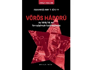 DOBERDÓI BREIT JÓZSEF: VÖRÖS HÁBORÚ - AZ 1918/19. ÉVI FORRADALMAK TÖRTÉNETE