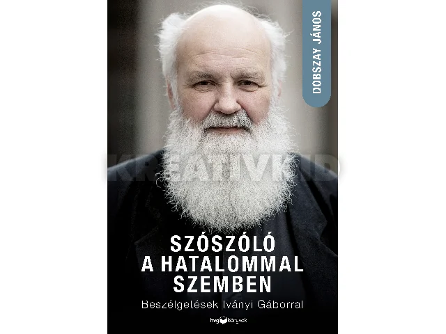 DOBSZAY JÁNOS: SZÓSZÓLÓ A HATALOMMAL SZEMBEN - BESZÉLGETÉSEK IVÁNYI GÁBORRAL