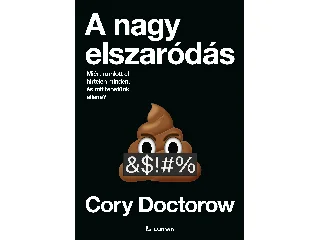 DOCTOROW, CORY: A NAGY ELSZARÓDÁS - MIÉRT ROMLOTT EL HIRTELEN MINDEN, ÉS MIT TEHETÜNK ELLENE?