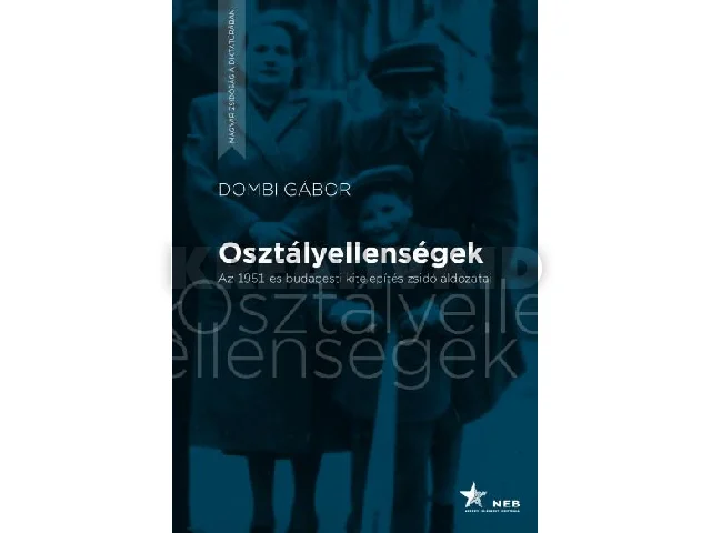 DOMBI GÁBOR: OSZTÁLYELLENSÉGEK - AZ 1951-ES BUDAPESTI KITELEPÍTÉS ZSIDÓ ÁLDOZATAI