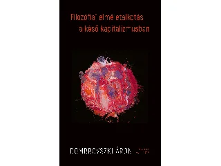 DOMBROVSZKI ÁRON: FILOZÓFIAI ELMÉLETALKOTÁS A KÉSŐ KAPITALIZMUSBAN