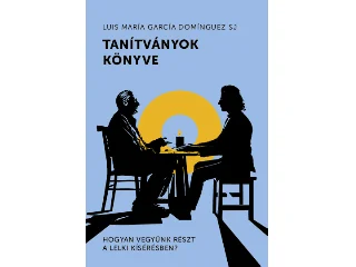 DOMÍNGUEZ, LUIS MARÍA GARCÍA: TANÍTVÁNYOK KÖNYVE - HOGYAN VEGYÜNK RÉSZT A LELKI KÍSÉRÉSBEN?
