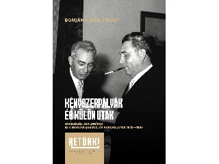 DOMJÁN DÁNIEL FERENC: KÉNYSZERPÁLYÁK ÉS KÜLÖNUTAK - HÍRSZERZÉS, DIPLOMÁCIA ÉS A MAGYAR-JUGOSZLÁV KAPCS