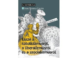 DONOSO CORTÉS, JUAN: ESSZÉ A KATOLICIZMUSRÓL, A LIBERALIZMUSRÓL ÉS A SZOCIALIZMUSRÓL
