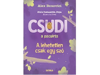 DONOVICI, ALEX: CSUDI, A PACSIRTA - A LEHETETLEN CSAK EGY SZÓ