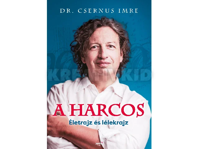 DR. CSERNUS IMRE: A HARCOS - ÉLETRAJZ ÉS LÉLEKRAJZ