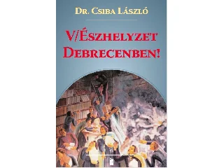 DR. CSIBA LÁSZLÓ: (V)ÉSZHELYZET DEBRECENBEN!