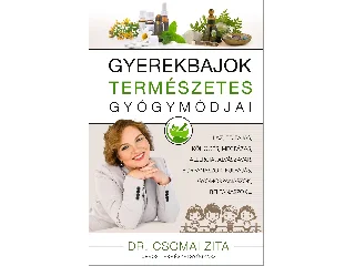 DR. CSOMAI ZITA: GYEREKBAJOK TERMÉSZETES GYÓGYMÓDJA - ÚJ KIADÁS