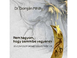 DR. DOMJÁN MIHÁLY: NEM HAGYOM, HOGY SEMMIBE VEGYENEK - EGY ELTAPOSOTT ÖRÖKBEFOGADÁS TÖRTÉNETE