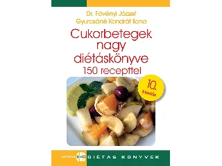 DR. FÖVÉNYI JÓZSEF-GYURCSÁNÉ KONDRÁT ILO: CUKORBETEGEK NAGY DIÉTÁSKÖNYVE - 150 RECEPTTEL (10. KIADÁS)