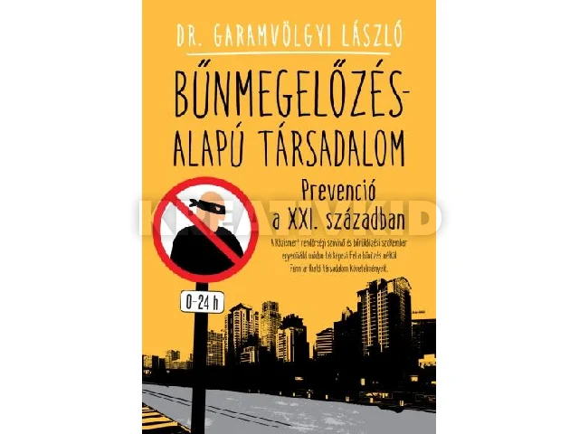 DR. GARAMVÖLGYI LÁSZLÓ: BŰNMEGELŐZÉS-ALAPÚ TÁRSADALOM - PREVENCIÓ A XXI. SZÁZADBAN